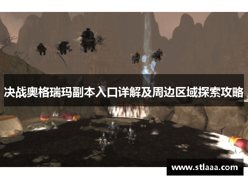 决战奥格瑞玛副本入口详解及周边区域探索攻略