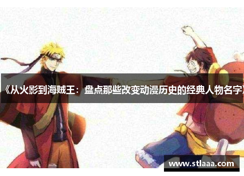 《从火影到海贼王：盘点那些改变动漫历史的经典人物名字》